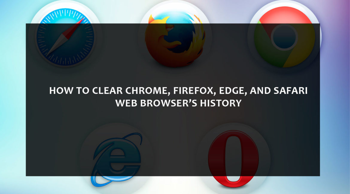 How to Clear Chrome, Firefox, Edge, and Safari Web Browser’s History