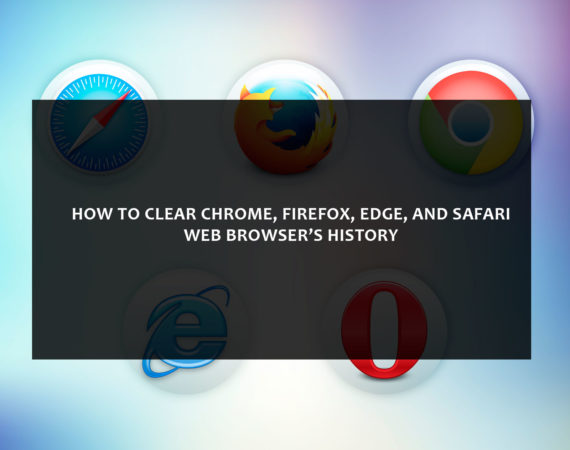 How to Clear Chrome, Firefox, Edge, and Safari Web Browser’s History